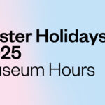 Easter Holidays 2025: Museum Hours