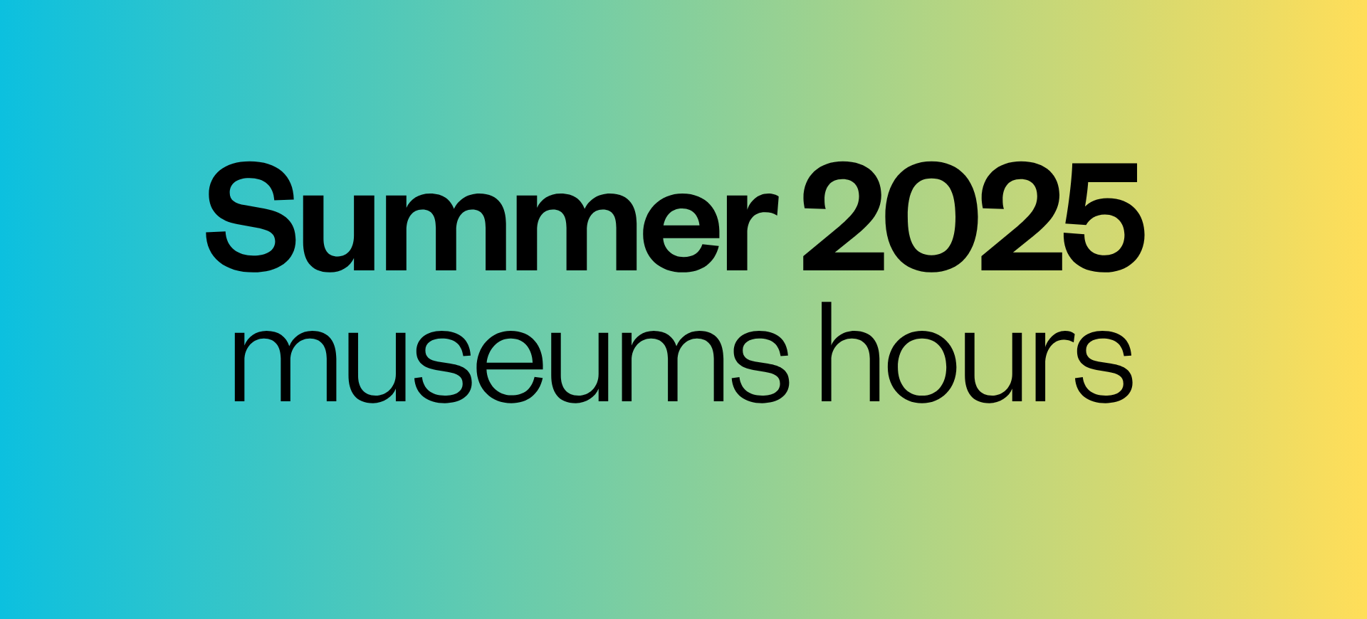 Summer 2025: Museums Hours